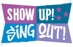 SHOW UP! SING OUT!